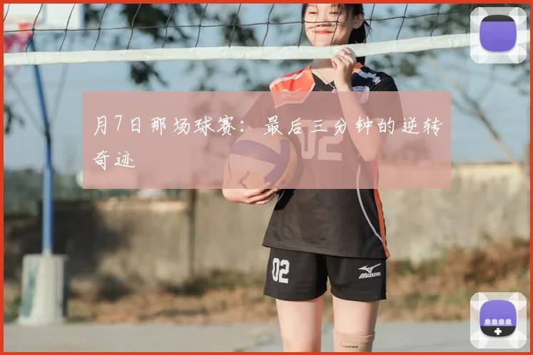 月7日那场球赛：最后三分钟的逆转奇迹