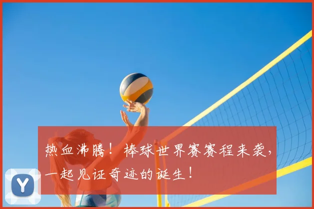 热血沸腾！棒球世界赛赛程来袭，一起见证奇迹的诞生！