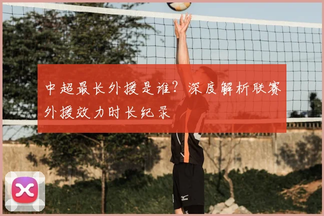 中超最长外援是谁？深度解析联赛外援效力时长纪录