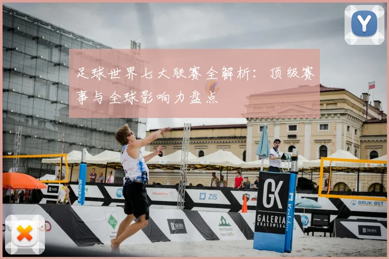 足球世界七大联赛全解析：顶级赛事与全球影响力盘点