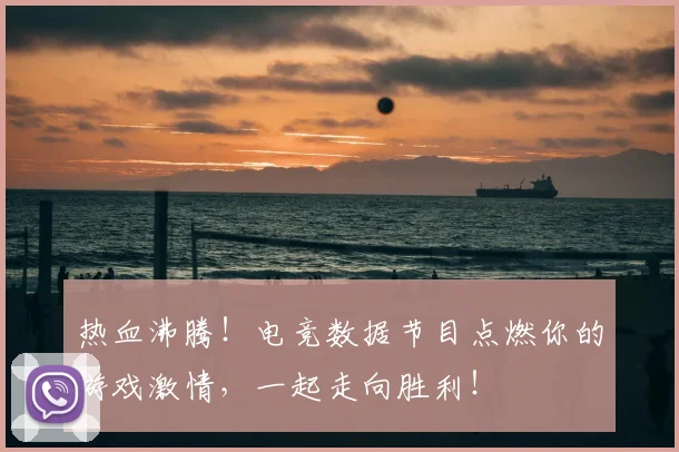 热血沸腾！电竞数据节目点燃你的游戏激情，一起走向胜利！